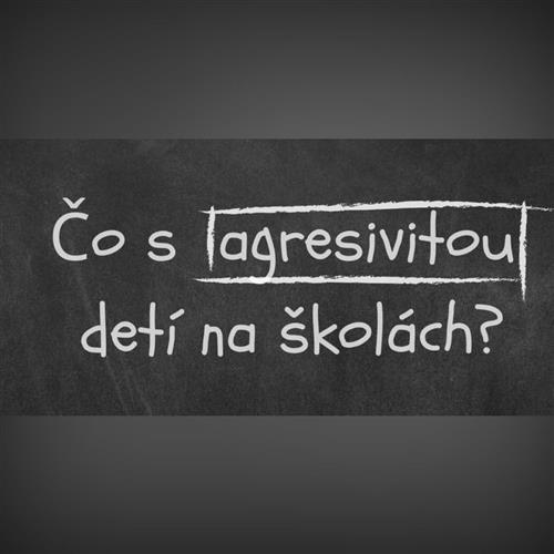 ČO S AGRESIVITOU DETÍ NA ŠKOLÁCH?