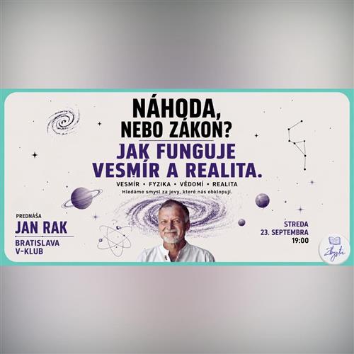 Jan Rak! Náhoda, nebo zákon? Jak funguje vesmír a realita | Bratislava